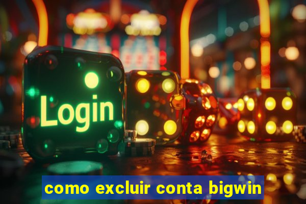 como excluir conta bigwin